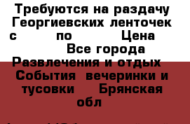 Требуются на раздачу Георгиевских ленточек с 30 .04 по 09.05. › Цена ­ 2 000 - Все города Развлечения и отдых » События, вечеринки и тусовки   . Брянская обл.